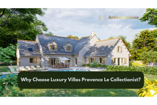 Why Choose Luxury Villas Provence Le Collectionist