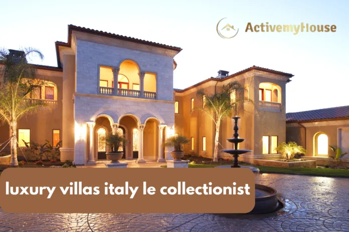 luxury villas italy le collectionist